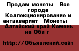 Продам монеты - Все города Коллекционирование и антиквариат » Монеты   . Алтайский край,Камень-на-Оби г.